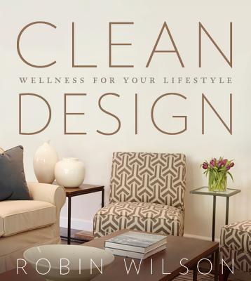 Clean Design: Wellness for Your Lifestyle - Wilson, Robin, Dr.