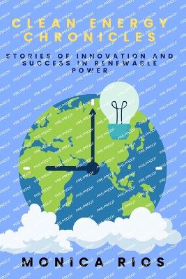 Clean Energy Chronicles: Stories of Innovation and Success in Renewable Power - Rios, Monica