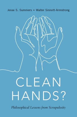 Clean Hands: Philosophical Lessons from Scrupulosity - Summers, Jesse S, and Sinnott-Armstrong, Walter