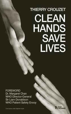Clean Hands Save Lives - Donaldson, Liam (Introduction by), and Chan, Margaret (Introduction by), and Crouzet, Thierry