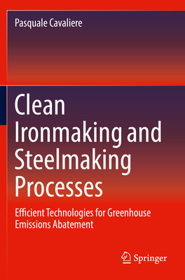 Clean Ironmaking and Steelmaking Processes: Efficient Technologies for Greenhouse Emissions Abatement - Cavaliere, Pasquale