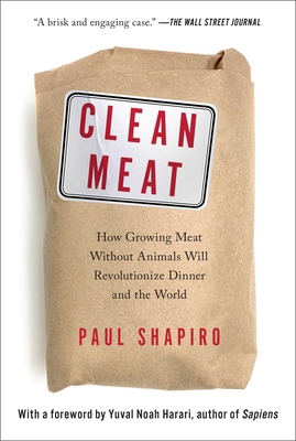 Clean Meat: How Growing Meat Without Animals Will Revolutionize Dinner and the World - Shapiro, Paul, and Harari, Yuval Noah, Dr. (Foreword by)