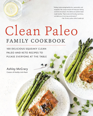 Clean Paleo Family Cookbook: 100 Delicious Squeaky Clean Paleo and Keto Recipes to Please Everyone at the Table - McCrary, Ashley