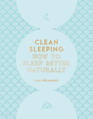 Clean Sleeping: How to Sleep Better Naturally - Helmanis, Lisa