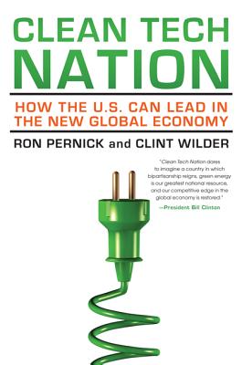 Clean Tech Nation: How the U.S. Can Lead in the New Global Economy - Pernick, Ron, and Wilder, Clint