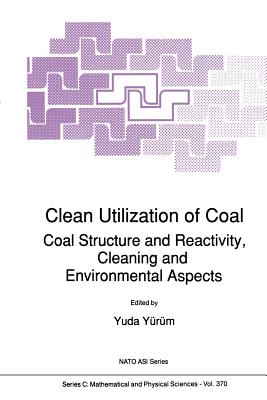 Clean Utilization of Coal: Coal Structure and Reactivity, Cleaning and Environmental Aspects - Yrm, Yuda (Editor)