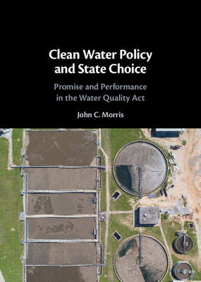 Clean Water Policy and State Choice: Promise and Performance in the Water Quality ACT - Morris, John C