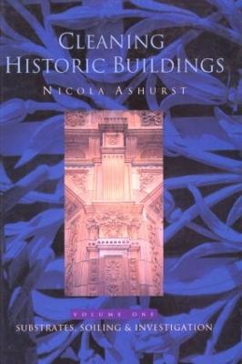 Cleaning Historic Buildings: V. 1: Substrates, Soiling and Investigation - Ashurst, Nicola