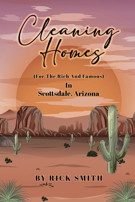Cleaning Homes for the Rich and Famous in Scottsdale, Arizona - Smith, Rick