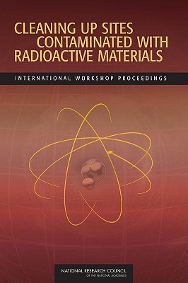 Cleaning Up Sites Contaminated with Radioactive Materials: International Workshop Proceedings - Russian Academy of Sciences, and National Research Council, and Policy and Global Affairs