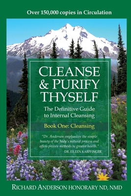 Cleanse & Purify Thyself: The Definitive Guide to Internal Cleansing - Anderson, Richard