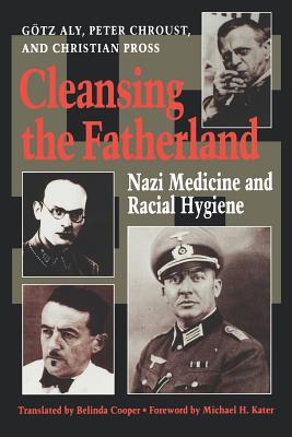 Cleansing the Fatherland: Nazi Medicine and Racial Hygiene - Aly, Gtz, and Chroust, Peter, and Pross, Christian, MD