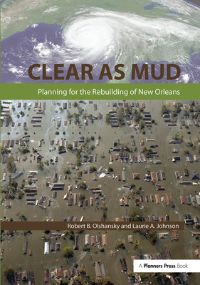Clear as Mud: Planning for the Rebuilding of New Orleans - Olshansky, Robert B., and Johnson, Laurie