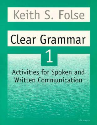 Clear Grammar 1: Activities for Spoken and Written Communication - Folse, Keith S