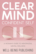 Clear Mind, Confident Self: A Woman's Guide to Menopausal Mental Wellness