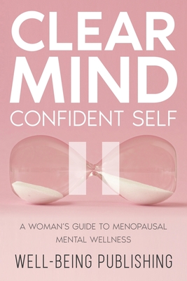 Clear Mind, Confident Self: A Woman's Guide to Menopausal Mental Wellness - Publishing, Well-Being