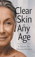 Clear Skin at Any Age: A Guide for Mature Women