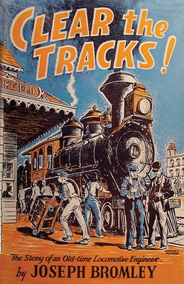 Clear the Tracks!: The Story of an Old-time Locomotive Engineer - Bromley, Joseph, and Cooper, Page