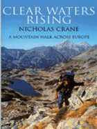 Clear Waters Rising: A Mountain Walk Across Europe - Crane, Nicholas