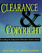 Clearence and Copyright: Everything the Independent Filmmaker Needs to Know - Donaldson, Michael C, Esq