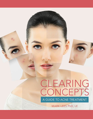 Clearing Concepts: A Guide to Acne Treatment - Lees, Mark, PH.D.