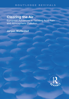 Clearing the Air: European Advances in Tackling Acid Rain and Atmospheric Pollution - Wettestad, Jrgen