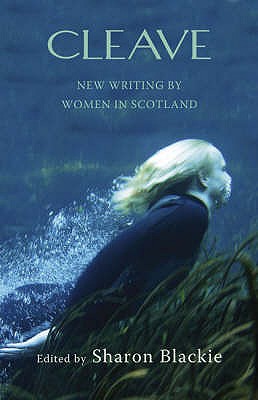 Cleave: New Writing by Women in Scotland - Blackie, Sharon (Editor)