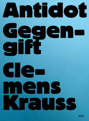 Clemens Krauss: Antidot Gegengift - Wellmann, Marc, and Meinecke, Anna, and Schunke, Antje