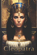 Cleopatra: El viaje de una reina a trav?s del poder, el amor y la intriga