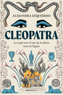 Cleopatra. La Mujer Tras El Mito de la ltima Reina de Egipto / Cleopatra