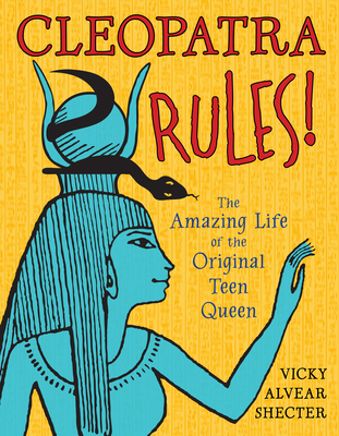 Cleopatra Rules!: The Amazing Life of the Original Teen Queen - Shecter, Vicky Alvear