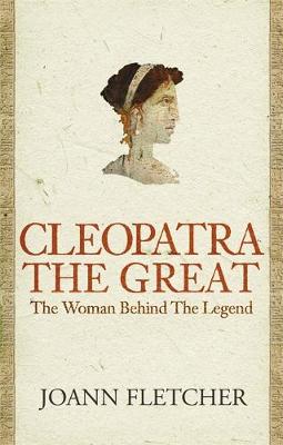 Cleopatra the Great: The woman behind the legend - Fletcher, Joann