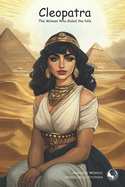 Cleopatra: The Woman Who Ruled the Nile