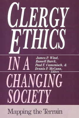 Clergy Ethics in a Changing Society: Mapping the Terrain - Wind, James P (Editor), and Burck, Russell (Editor), and Camenisch, Paul F (Editor)