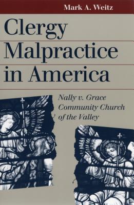 Clergy Malpractice in America: Nally v. Grace Community Church of the Valley - Weitz, Mark A