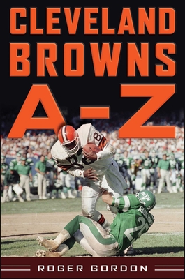 Cleveland Browns A - Z - Gordon, Roger, and Pruitt, Mike (Foreword by)