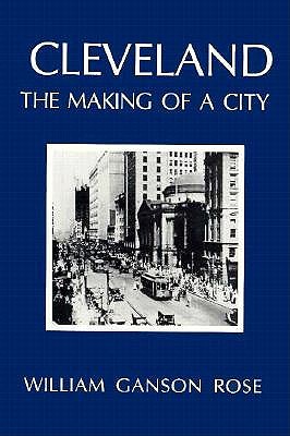 Cleveland: The Making of a City - Rose, William G, and Grabowski, John J, Professor (Designer)