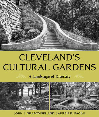 Cleveland's Cultural Gardens: A Landscape of Diversity - Grabowski, John J, and Pacini, Lauren R (Photographer)