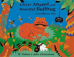 Clever Anansi and Boastful Bullfrog: A Caribbean Tale - Patten, H.