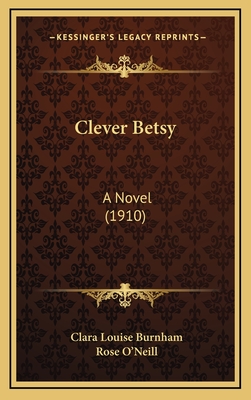 Clever Betsy: A Novel (1910) - Burnham, Clara Louise, and O'Neill, Rose (Illustrator)