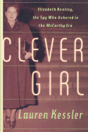 Clever Girl: Elizabeth Bentley, the Spy Who Ushered in the McCarthy Era - Kessler, Lauren