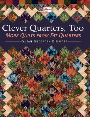 Clever Quarters Too: More Quilts from Fat Quarters - Dissmore, Susan Teegarden