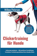 Clickertraining f?r Hunde: Gehorsam meistern - Mit positiven Verst?rkung Techniken Verhaltensprobleme Ihres Hundes lsen