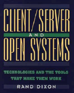 Client/Server and Open Systems: A Guide to the Technologies and the Tools That Make Them Work