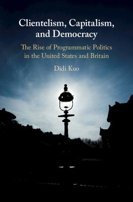 Clientelism, Capitalism, and Democracy - Kuo, Didi