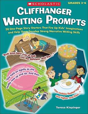 Cliffhanger Writing Prompts: 30 One-Page Story Starters That Fire Up Kids' Imaginations and Help Them Develop Strong Narrative Writing Skills - Klepinger, Teresa, and Scholastic (Editor)