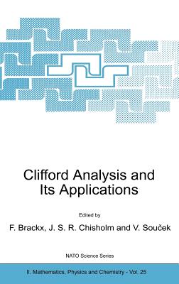 Clifford Analysis and Its Applications - Brackx, F (Editor), and Chisholm, J S R (Editor), and Soucek, Vladimir (Editor)