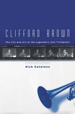 Clifford Brown: The Life and Art of the Legendary Jazz Trumpeter - Catalano, Nick