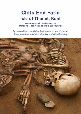 Cliffs End Farm Isle of Thanet, Kent: A Mortuary and Ritual Site of the Bronze Age, Iron Age and Anglo-Saxon Period with Evidence for Long-Distance Maritime Mobility - McKinley, Jacqueline I, and Leivers, Matt, and Schuster, Jorn