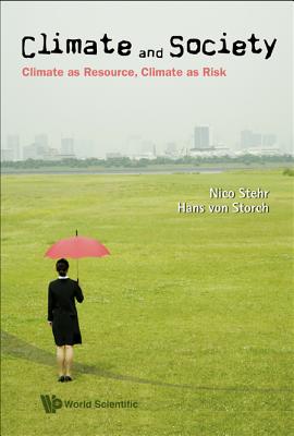 Climate and Society: Climate as Resource, Climate as Risk - Stehr, Nico, and Von Storch, Hans